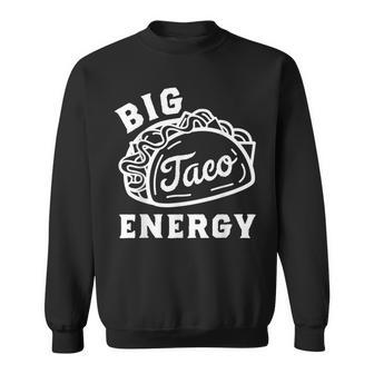 Big Taco Energy Cinco De Mayo Funny Taco Lover Sweatshirt | Mazezy