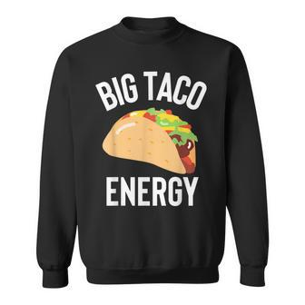 Big Taco Energy For Taco Lovers Men Cinco De Mayo Sweatshirt | Mazezy
