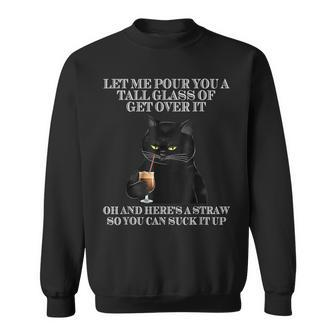 Black Cat Let Me Pour You A Tall Glass Of Get Over It Funny Sweatshirt | Mazezy