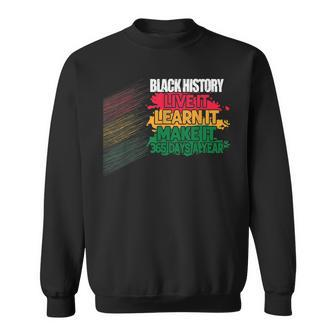 Black History Month 2023 Live It Learn It Make It 365 Days Sweatshirt - Seseable