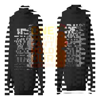 Black History One Month Cant Hold Our History African Month Sweatshirt | Mazezy