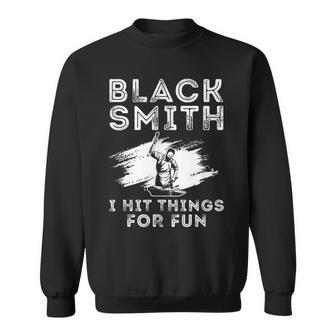 Black Smith I Hit Things For Fun Ironworker Forger Farrier Sweatshirt - Seseable