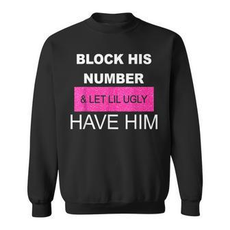 Block His Number And Let Lil Ugly Have Him Funny Saying Sweatshirt | Mazezy