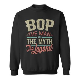 Bop From Grandchildren Bop The Myth The Legend Gift For Mens Sweatshirt - Seseable