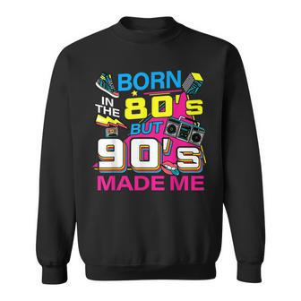 Born In The 80S But 90S Made Me - I Love 80S Love 90S Sweatshirt | Mazezy CA
