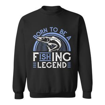 Born To Be A Fishing Legend Sweatshirt - Monsterry CA
