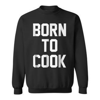 Born To Cook Funny Military Barbecue Chef Cooking T Sweatshirt | Mazezy