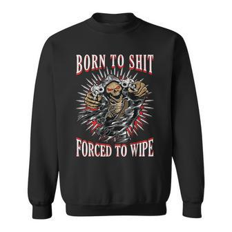 Born To Shit Forced To Wipe - Born 2 Shit Forced 2 Wipe Sweatshirt | Mazezy