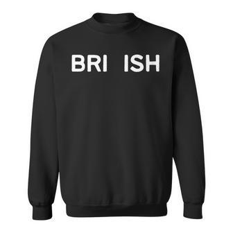 Bri-Ish British Accent Expat Great Britain Uk Funny Gift Sweatshirt - Seseable