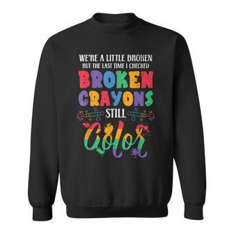 Broken Crayons Still Color Mental Health Awareness Supporter Sweatshirt | Mazezy