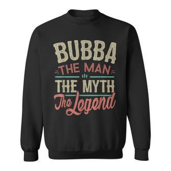 Bubba From Grandchildren Bubba The Myth The Legend Gift For Mens Sweatshirt - Seseable