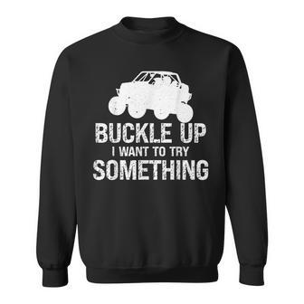 Buckle Up I Want To Try Something Offroad V2 Sweatshirt - Seseable