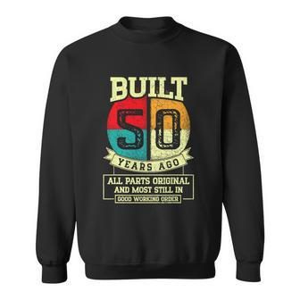 Built 50 Years Ago All Parts Original 50Th Birthday Sweatshirt - Monsterry