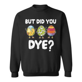 But Did You Dye Easter But Did You Dye Funny Easter Sweatshirt | Mazezy