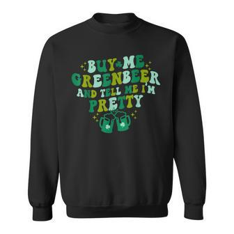 Buy Me Green Beer And Tell Me Im Pretty St Patricks Day Sweatshirt - Seseable