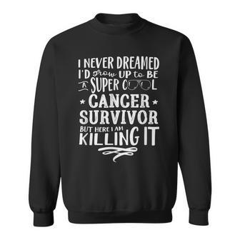Cancer Survivor Never Dreamed Funny Saying Humor Sweatshirt - Thegiftio UK