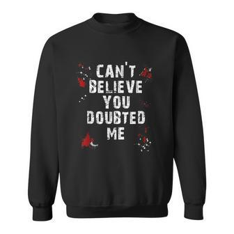 Cant Believe You Doubted Me Men Women Sweatshirt Graphic Print Unisex - Seseable