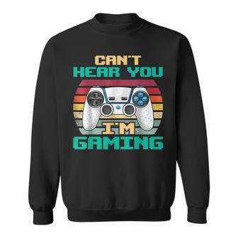 Cant Hear You Im Gaming I Cant Hear You Im Gaming Sweatshirt - Seseable