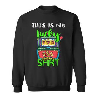Casino Gambling Slot Machine Player This Is My Lucky Sweatshirt | Mazezy