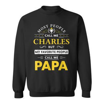 Charles Name Gift My Favorite People Call Me Papa Gift For Mens Sweatshirt - Seseable