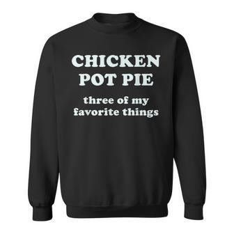 Chicken Pot Pie Three Of My Favorite Things V4 Sweatshirt - Seseable