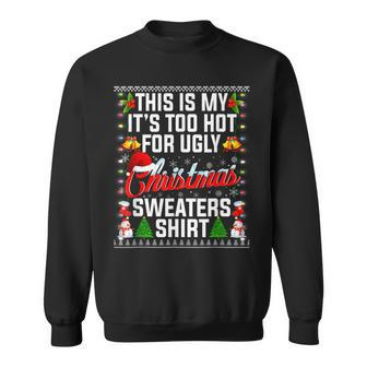Christmas This Is My Its Too Hot For Ugly Xmas Sweaters Men Women Sweatshirt Graphic Print Unisex - Seseable