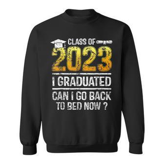 Class Of 2023 I Graduated Can I Go Back To Bed Now Graduate  Sweatshirt
