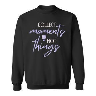 Collect Moments Not Things Inspirational For Travelers Sweatshirt - Seseable
