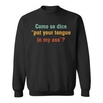 Como Se Dice Put Your Tongue In My Ass Sweatshirt | Mazezy