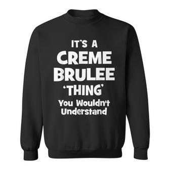 Creme Brulee Thing You Wouldnt Understand Funny Sweatshirt - Seseable