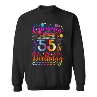 Cruising Into My 55 Year Old Bday Cruise 55Th Birthday Squad Sweatshirt - Seseable