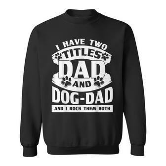 Cute Dog Dads I Have 2 Titles Dad And Dog Dad Sweatshirt - Seseable