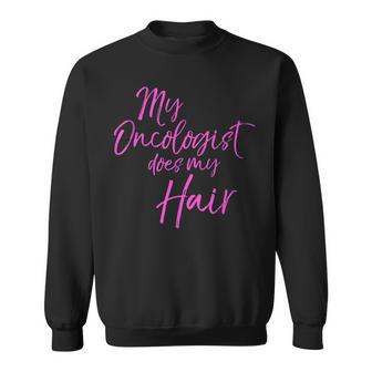 Cute Pink Breast Cancer Saying My Oncologist Does My Hair Men Women Sweatshirt Graphic Print Unisex - Thegiftio UK