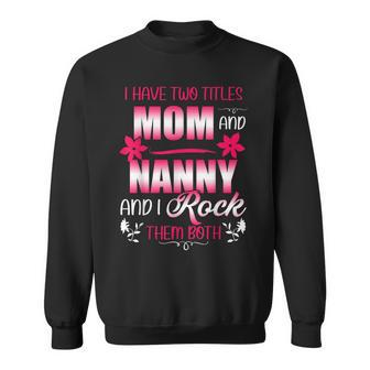 Cute Two Titles Mom And Nanny I Have 2 Titles Mom And Nanny Sweatshirt - Seseable