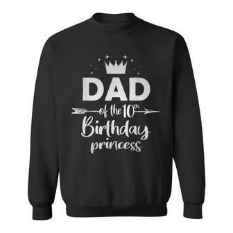 Dad Of The 10Th Birthday Princess Girl 10 Years Old B-Day Sweatshirt - Thegiftio UK