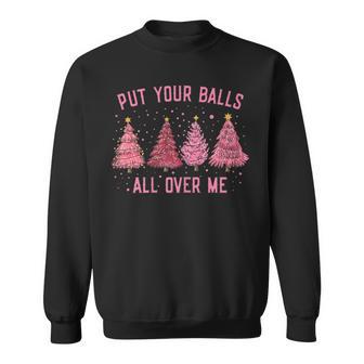 Damen Put Your Balls All Over Me Weihnachtsbäume Sweatshirt - Seseable