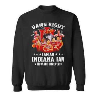 Damn Right I Am An Indiana Fan Now And Forever Indiana Hoosiers Basketball Sweatshirt