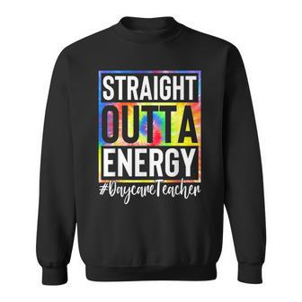 Daycare Teacher Straight Outta Energy Daycare Teacher Life Sweatshirt | Mazezy