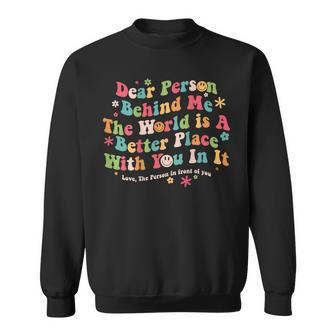 Dear Person Behind Me The World Is A Better Place With You V2 Sweatshirt | Mazezy