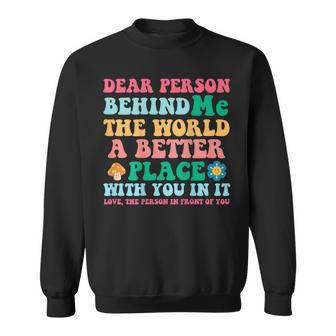 Dear Person Behind Me The World Is A Better With You In It Sweatshirt - Seseable