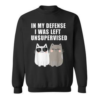 In My Defense I Was Left Unsupervised Cat Humoristisch Sweatshirt - Seseable