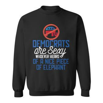 Democrats Are Sexy Whoever Heard Nice Piece Of Elephant Sweatshirt - Seseable