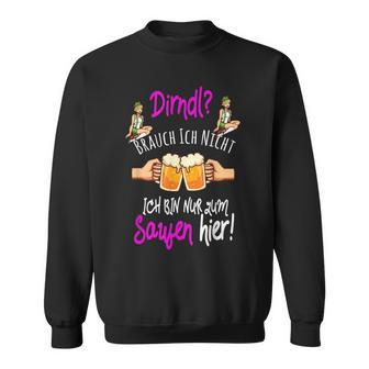 Dirndl Brauch Ich Nicht Bin Nur Zum Saufen Hier Oktoberfest Sweatshirt - Seseable