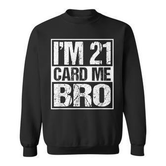 Distressed Im 21 Card Me Bro Funny 21 Sweatshirt | Mazezy