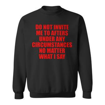 Do Not Invite Me To Afters Under Any Circumstances Sweatshirt | Mazezy