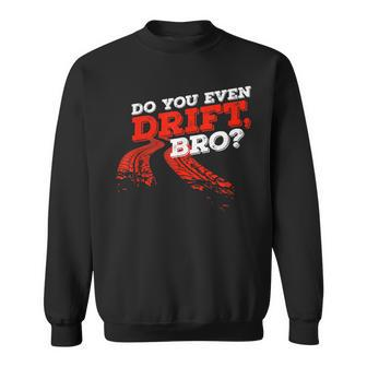 Do You Even Drift Funny Saying Bro Car Tuning Drifting Gift V2 Men Women Sweatshirt Graphic Print Unisex - Seseable