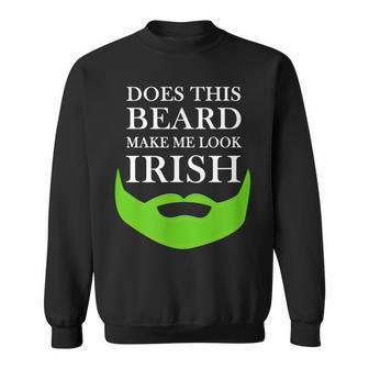 Does This Beard Make Me Look Irish Funny St Pattys Sweatshirt - Thegiftio UK