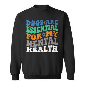 Dogs Are Essential For My Mental Health Funny Dog Lover Sweatshirt | Mazezy
