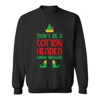 Dont Be A Cotton Headed Ninny Gins Christmas Elf Xmas Men Women Sweatshirt Graphic Print Unisex - Seseable