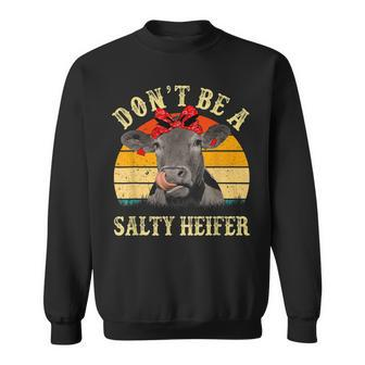 Dont Be A Salty Heifer Funny Cows Lover Gifts Vintage Farm Sweatshirt | Mazezy